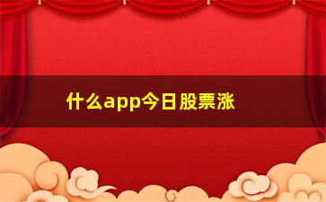 “什么app今日股票涨幅排行榜